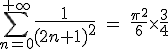 3$\Bigsum_{n=0}^{+\infty}{4$\fr{1}{(2n+1)^2}}\ =\ \fr{\pi^2}{6}\times\fr34